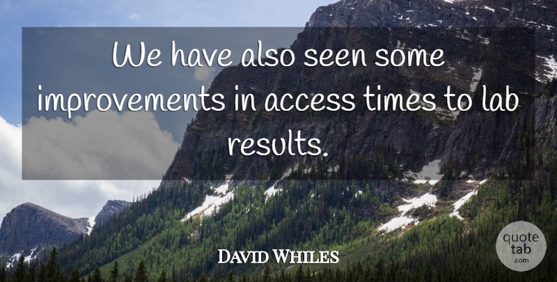 David Whiles Quote About Access, Lab, Seen: We Have Also Seen Some...