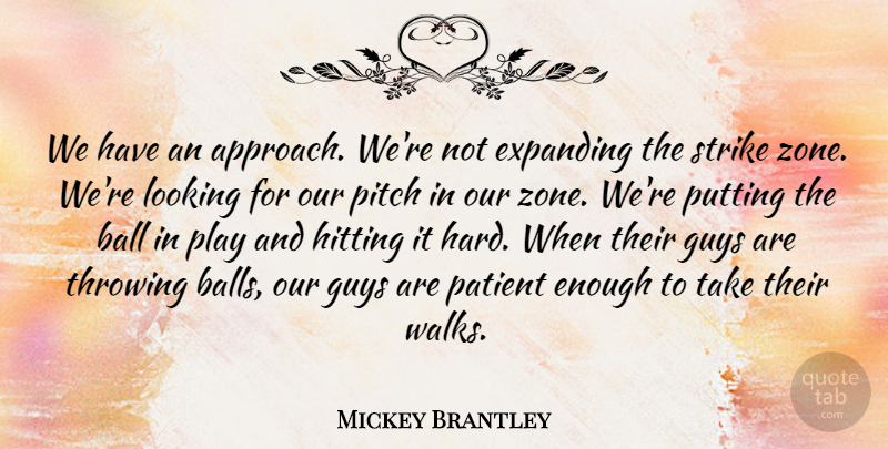 Mickey Brantley Quote About Ball, Expanding, Guys, Hitting, Looking: We Have An Approach Were...