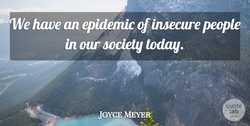 Joyce Meyer Quote About Motivational, Insecure, Epidemics: We Have An Epidemic Of...