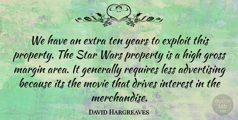 David Hargreaves Quote About Advertising, Drives, Exploit, Extra, Generally: We Have An Extra Ten...