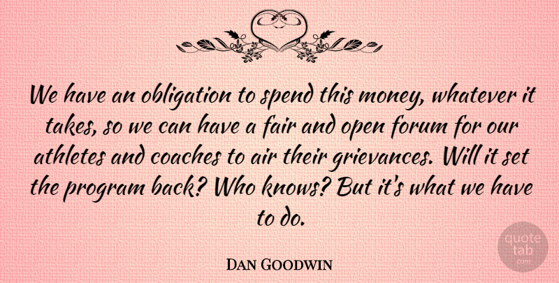 Dan Goodwin Quote About Athletes, Coaches, Fair, Forum, Obligation: We Have An Obligation To...