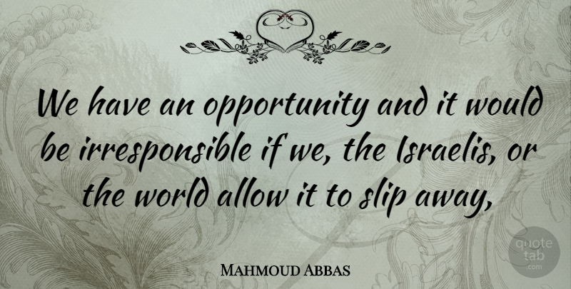 Mahmoud Abbas Quote About Allow, Opportunity, Slip: We Have An Opportunity And...
