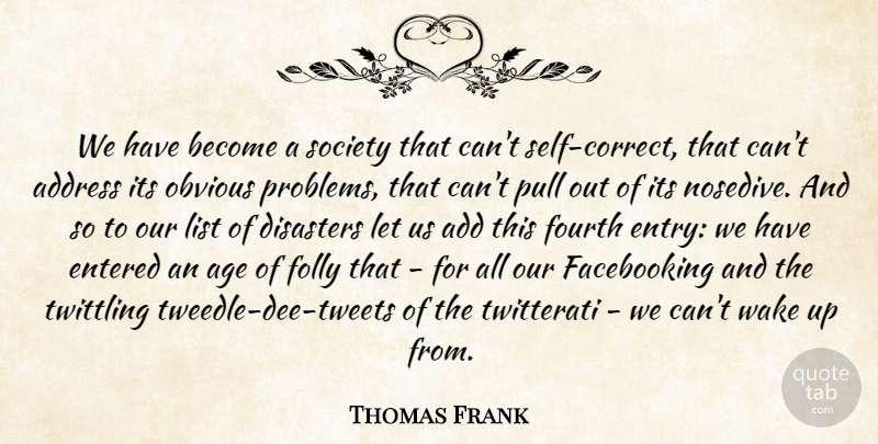 Thomas Frank Quote About Self, Age, Add: We Have Become A Society...