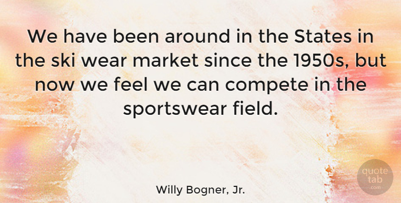Willy Bogner, Jr. Quote About Since, Ski, Wear: We Have Been Around In...
