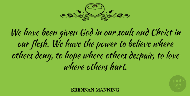 Brennan Manning Quote About Hurt, Believe, Soul: We Have Been Given God...