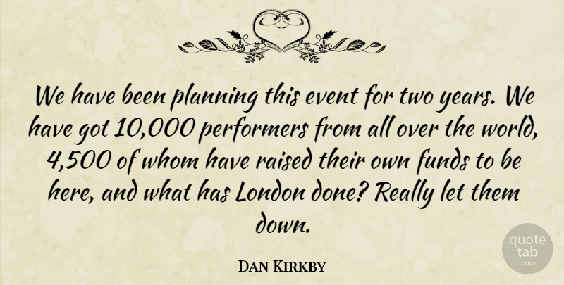 Dan Kirkby Quote About Event, Funds, London, Performers, Planning: We Have Been Planning This...