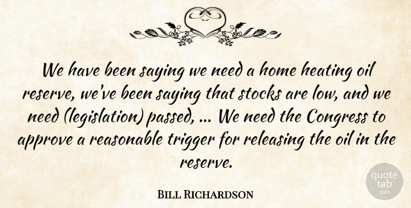 Bill Richardson Quote About Approve, Congress, Home, Oil, Reasonable: We Have Been Saying We...