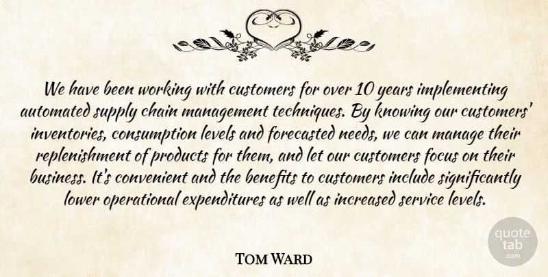Tom Ward Quote About Automated, Benefits, Chain, Convenient, Customers: We Have Been Working With...