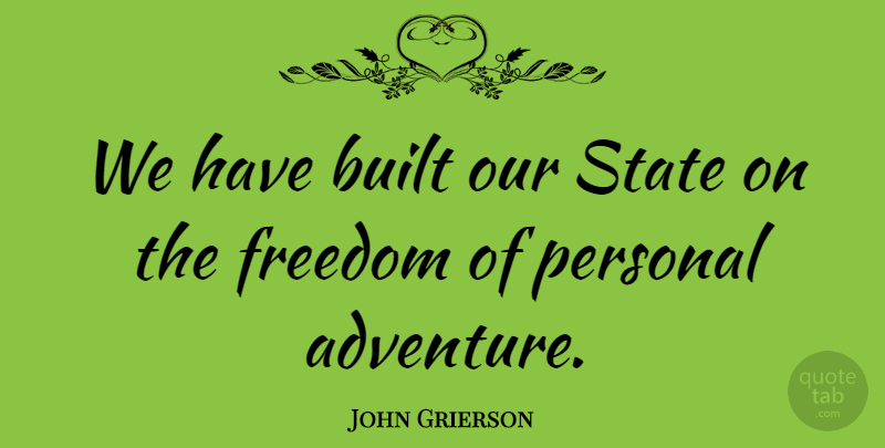 John Grierson Quote About Adventure, Funny Travel, States: We Have Built Our State...