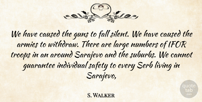 S. Walker Quote About Armies, Cannot, Caused, Fall, Guarantee: We Have Caused The Guns...