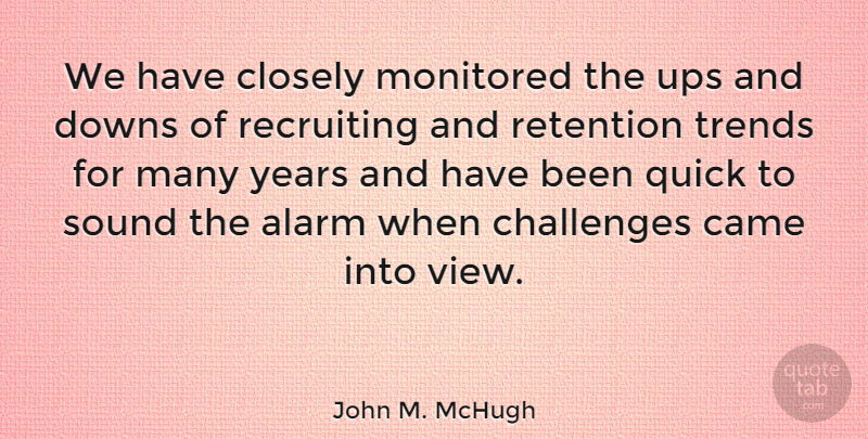 John M. McHugh Quote About Alarm, Came, Closely, Downs, Quick: We Have Closely Monitored The...