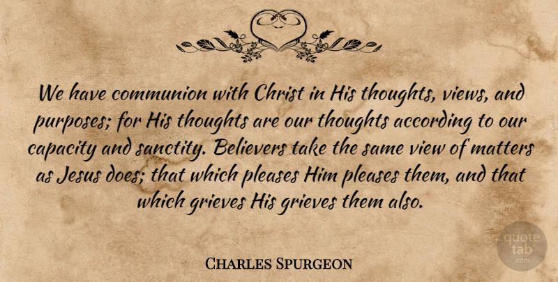 Charles Spurgeon Quote About According, Believers, Capacity, Christ, Communion: We Have Communion With Christ...