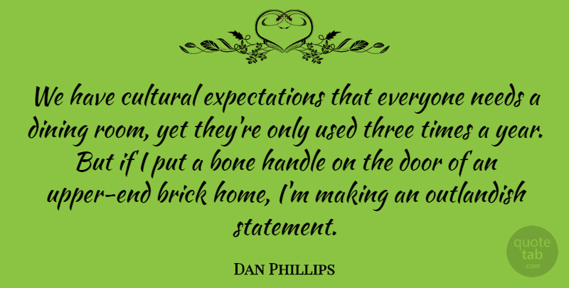 Dan Phillips Quote About Bone, Cultural, Dining, Handle, Home: We Have Cultural Expectations That...