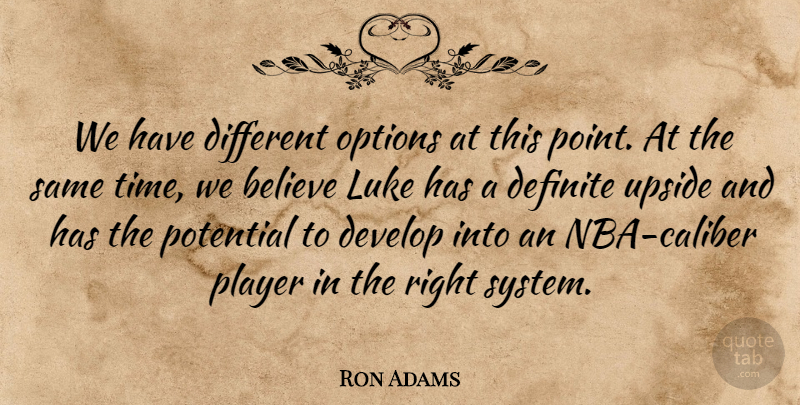 Ron Adams Quote About Believe, Definite, Develop, Luke, Options: We Have Different Options At...