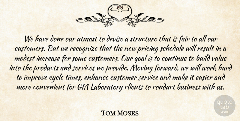 Tom Moses Quote About Build, Business, Clients, Conduct, Continue: We Have Done Our Utmost...