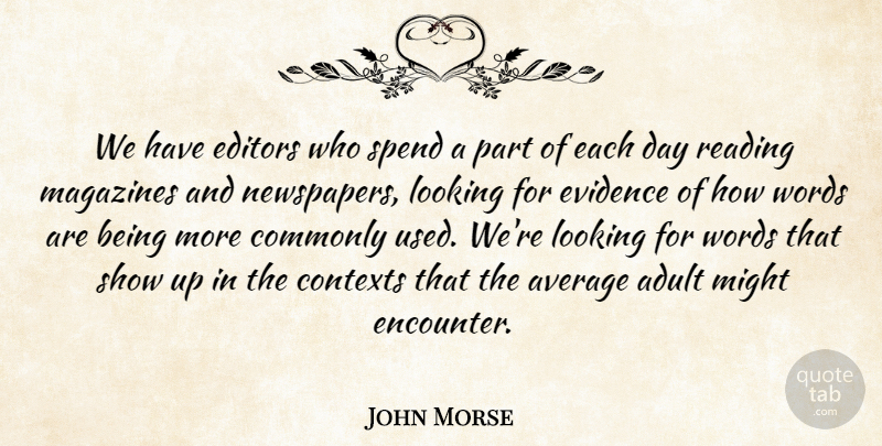 John Morse Quote About Adult, Average, Commonly, Editors, Evidence: We Have Editors Who Spend...