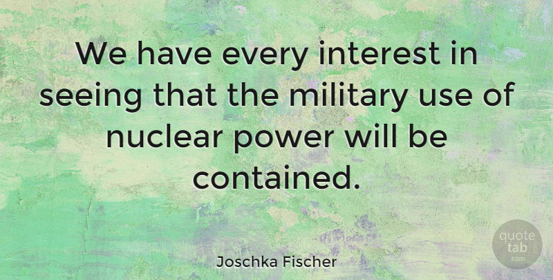Joschka Fischer Quote About Interest, Nuclear, Power: We Have Every Interest In...