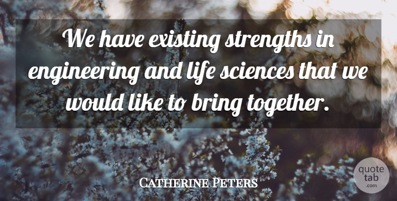 Catherine Peters Quote About Bring, Existing, Life, Sciences, Strengths: We Have Existing Strengths In...