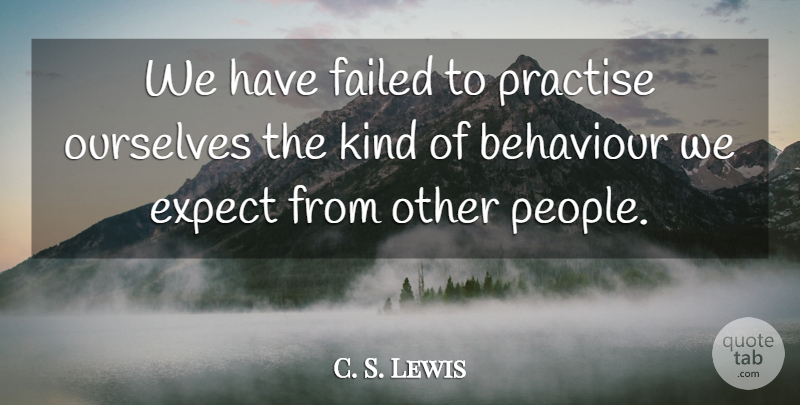 C. S. Lewis Quote About People, Behaviour, Kind: We Have Failed To Practise...