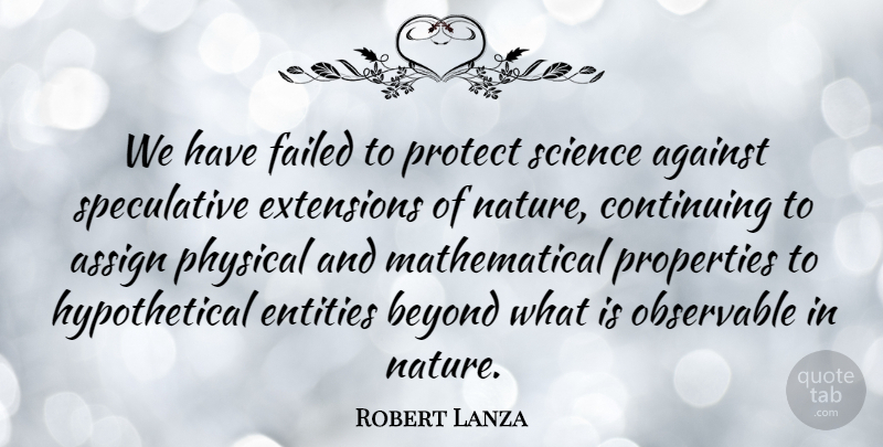 Robert Lanza Quote About Entity, Mathematical, Protect: We Have Failed To Protect...