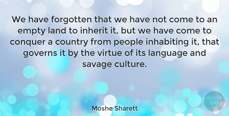 Moshe Sharett Quote About Conquer, Country, Empty, Forgotten, Governs: We Have Forgotten That We...