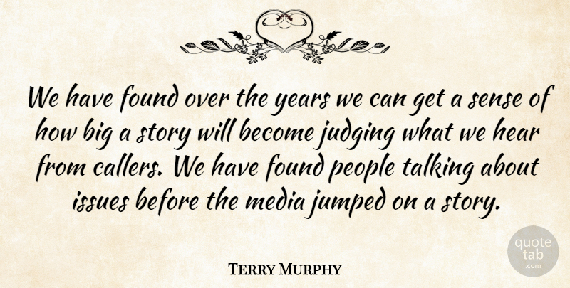 Terry Murphy Quote About Found, Hear, Issues, Judging, Media: We Have Found Over The...