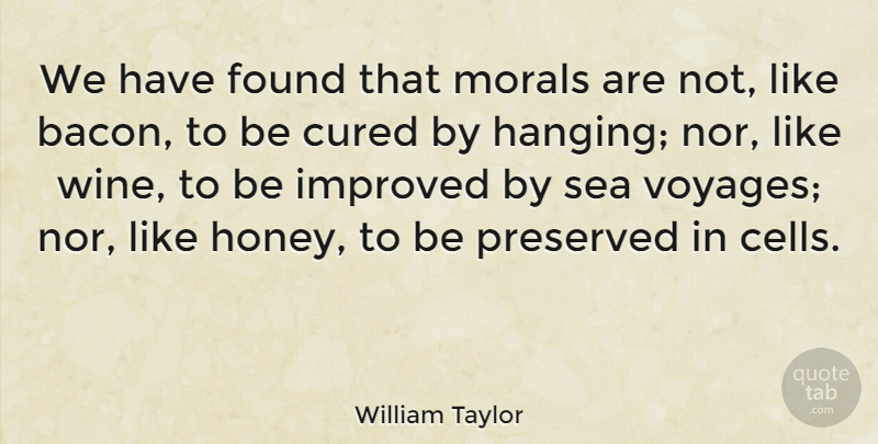 William Taylor Quote About Cured, Found, Improved, Morals, Preserved: We Have Found That Morals...
