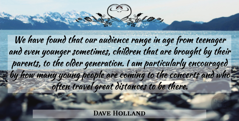 Dave Holland Quote About Age, Age And Aging, Audience, Brought, Children: We Have Found That Our...