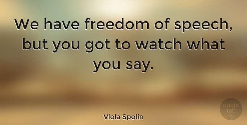 Viola Spolin Quote About Freedom Of Speech, Theatre, Watches: We Have Freedom Of Speech...