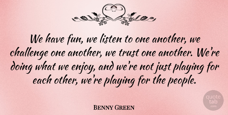 Benny Green Quote About British Musician, Listen, Playing, Trust: We Have Fun We Listen...