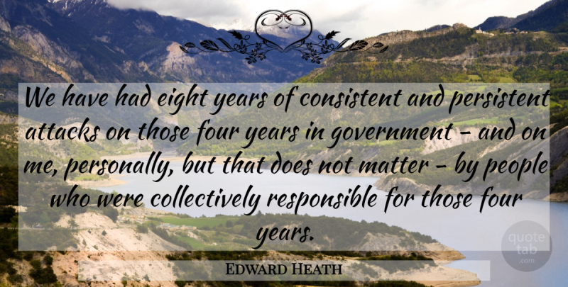 Edward Heath Quote About Eight, Government, Years: We Have Had Eight Years...