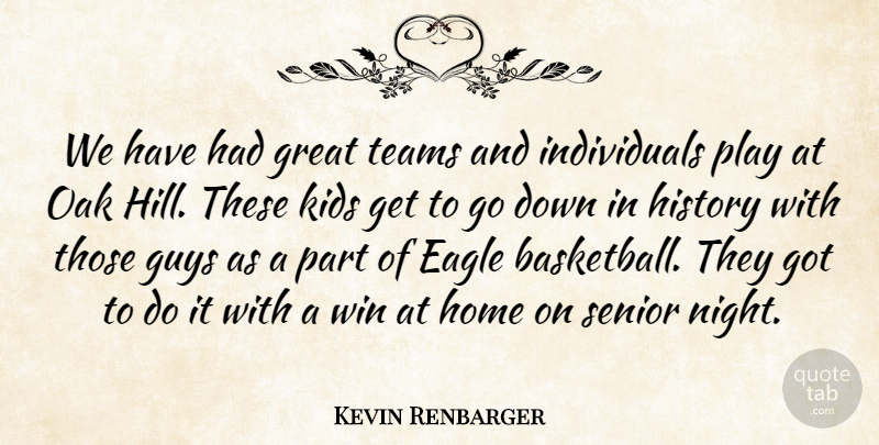 Kevin Renbarger Quote About Eagle, Great, Guys, History, Home: We Have Had Great Teams...