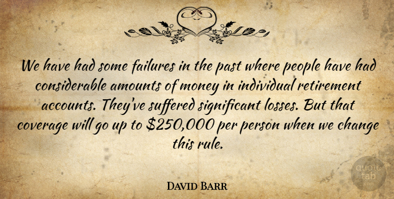 David Barr Quote About Change, Coverage, Failures, Individual, Money: We Have Had Some Failures...