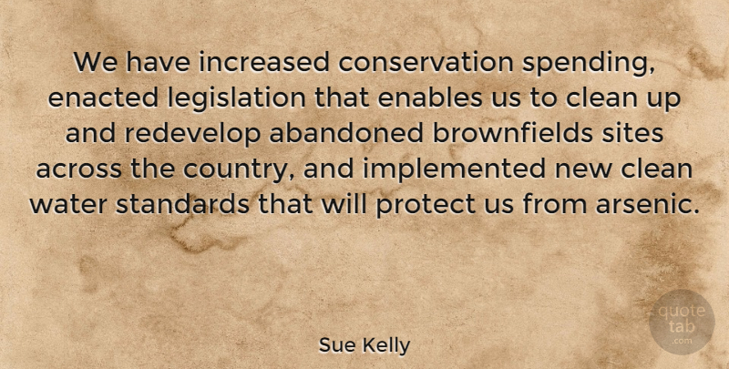 Sue Kelly Quote About Abandoned, Across, Enables, Increased, Sites: We Have Increased Conservation Spending...