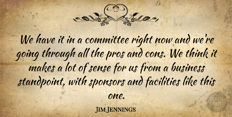 Jim Jennings Quote About Business, Committee, Facilities, Pros, Sponsors: We Have It In A...