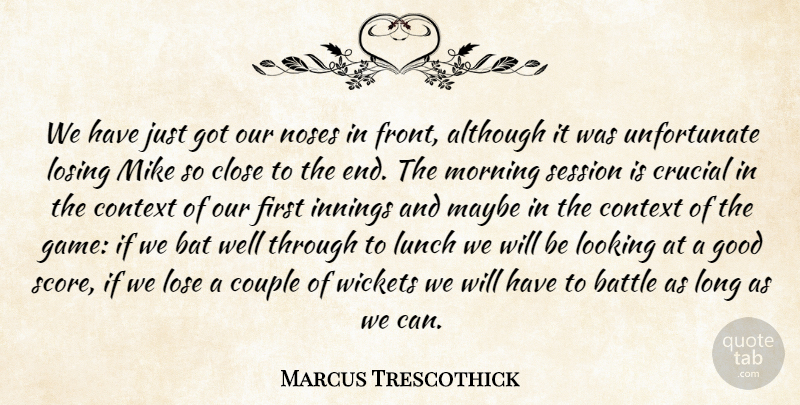 Marcus Trescothick Quote About Although, Bat, Battle, Close, Context: We Have Just Got Our...