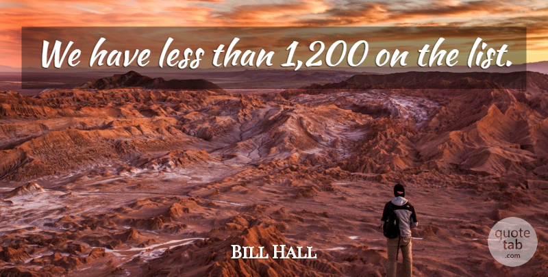 Bill Hall Quote About Less: We Have Less Than 1...