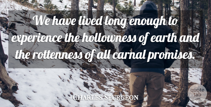 Charles Spurgeon Quote About Carnal, Experience, Lived: We Have Lived Long Enough...