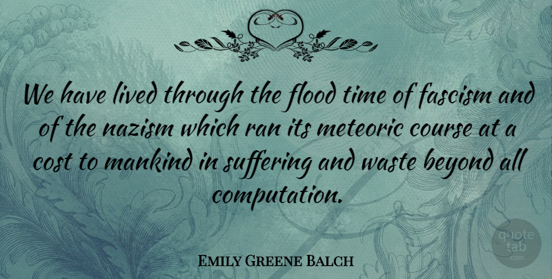 Emily Greene Balch Quote About Beyond, British Scientist, Cost, Course, Flood: We Have Lived Through The...