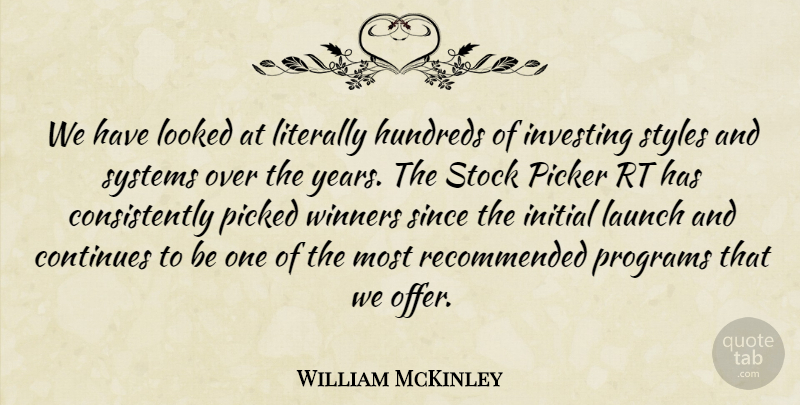 William McKinley Quote About Continues, Initial, Investing, Launch, Literally: We Have Looked At Literally...
