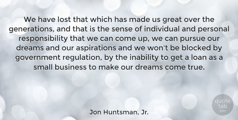 Jon Huntsman, Jr. Quote About Blocked, Business, Dreams, Government, Great: We Have Lost That Which...