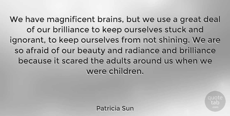 Patricia Sun Quote About American Journalist, Beauty, Brains, Brilliance, Deal: We Have Magnificent Brains But...