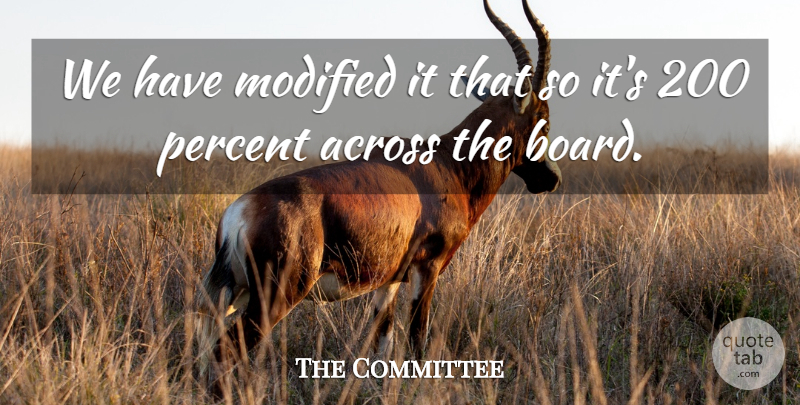 The Committee Quote About Across, Modified, Percent: We Have Modified It That...