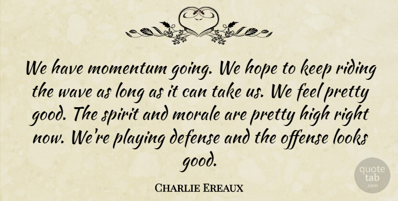 Charlie Ereaux Quote About Defense, High, Hope, Looks, Momentum: We Have Momentum Going We...