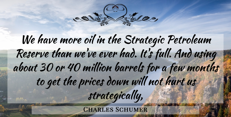 Charles Schumer Quote About Barrels, Few, Hurt, Million, Months: We Have More Oil In...