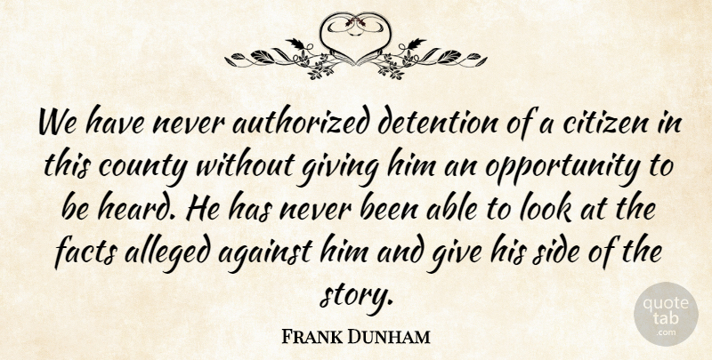 Frank Dunham Quote About Against, Alleged, Authorized, Citizen, Citizens: We Have Never Authorized Detention...
