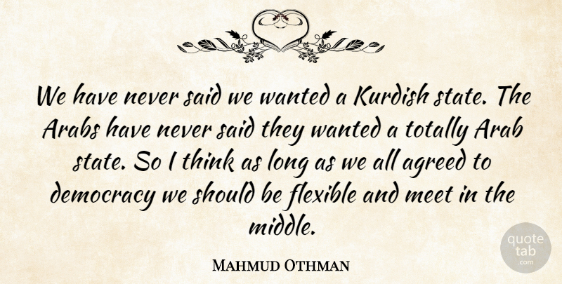 Mahmud Othman Quote About Agreed, Arabs, Democracy, Flexible, Kurdish: We Have Never Said We...