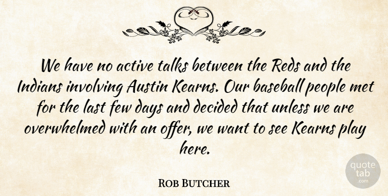 Rob Butcher Quote About Active, Austin, Baseball, Days, Decided: We Have No Active Talks...