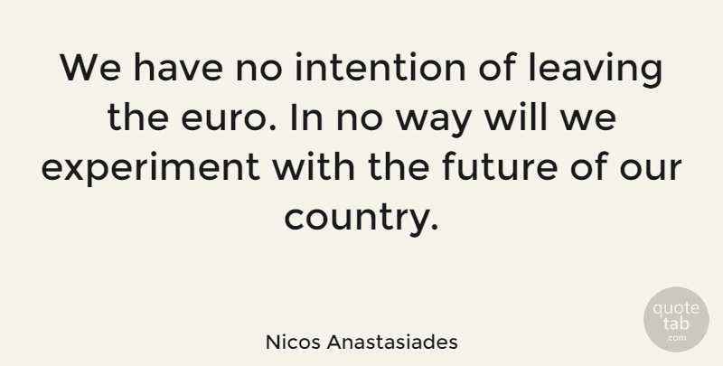 Nicos Anastasiades Quote About Future, Intention: We Have No Intention Of...