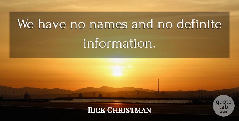 Rick Christman Quote About Definite, Information, Names: We Have No Names And...